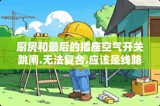 厨房和最后的插座空气开关跳闸.无法复合.应该是线路老化？..如何接明线。