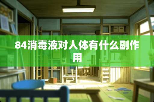 84消毒液对人体有什么副作用