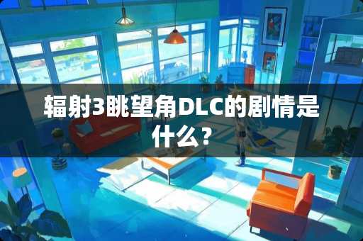辐射3眺望角DLC的剧情是什么？