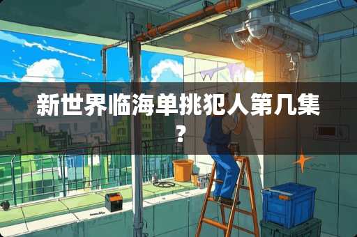 新世界临海单挑犯人第几集？