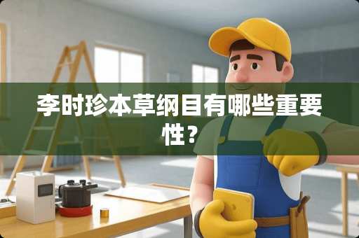 李时珍本草纲目有哪些重要性？