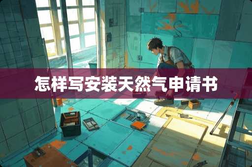 怎样写安装天然气申请书