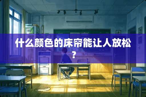 什么颜色的床帘能让人放松？