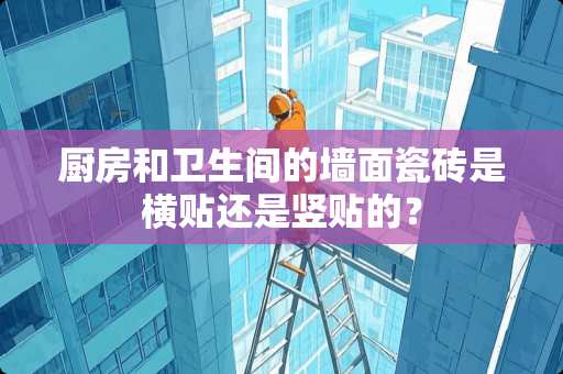 厨房和卫生间的墙面瓷砖是横贴还是竖贴的？