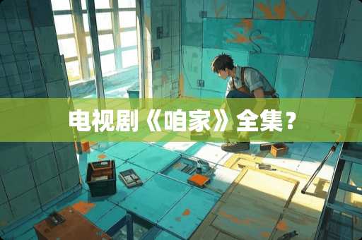 电视剧《咱家》全集？