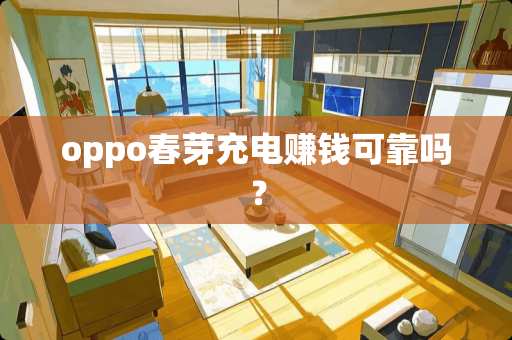 oppo春芽充电赚钱可靠吗？