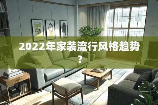 2022年家装流行风格趋势？