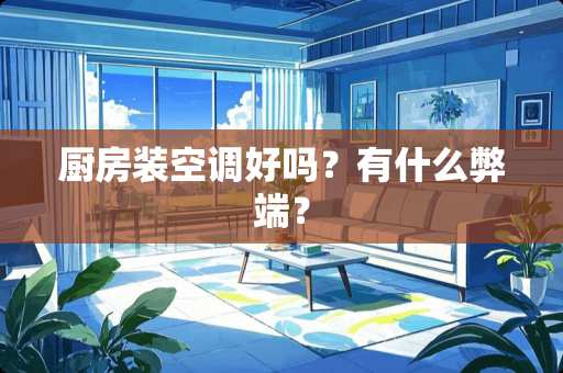 厨房装空调好吗？有什么弊端？