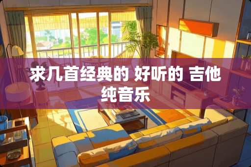 求几首经典的 好听的 吉他纯音乐