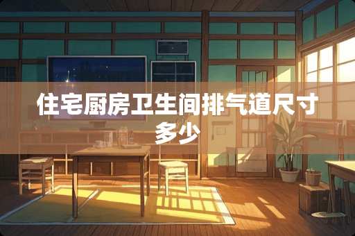 住宅厨房卫生间排气道尺寸多少