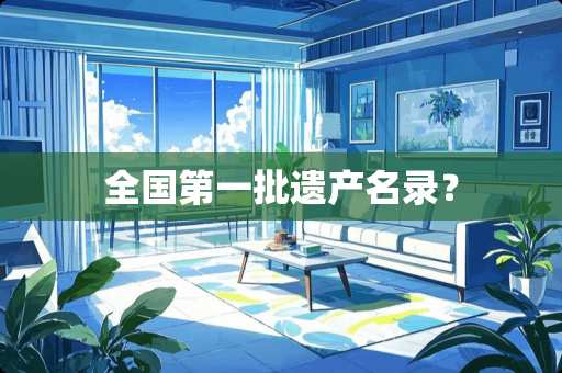 全国第一批遗产名录？