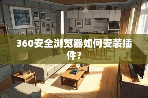 360安全浏览器如何安装插件？