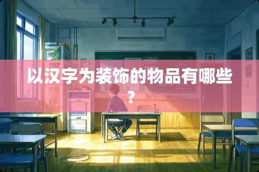 以汉字为装饰的物品有哪些？