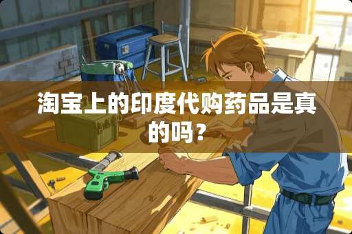 淘宝上的印度代购药品是真的吗？