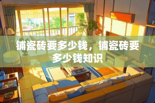 铺瓷砖要多少钱，铺瓷砖要多少钱知识