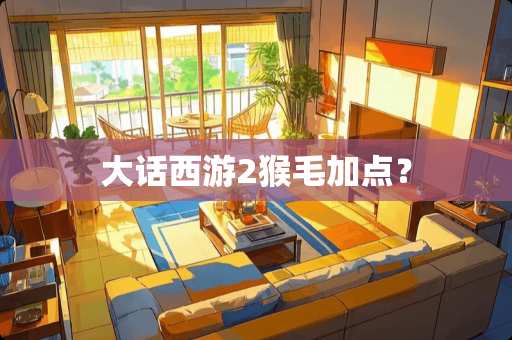 大话西游2猴毛加点？