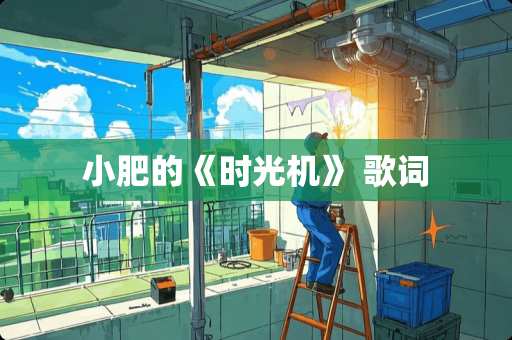 小肥的《时光机》 歌词