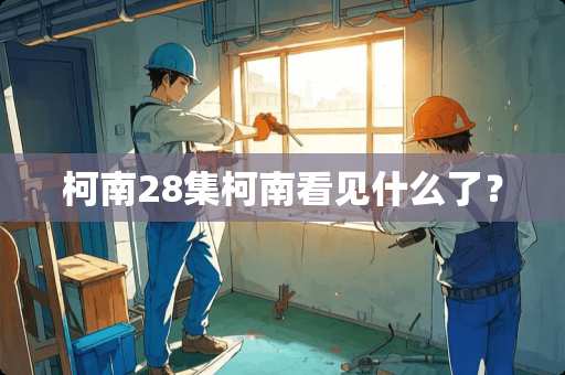 柯南28集柯南看见什么了？