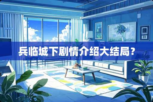 兵临城下剧情介绍大结局？