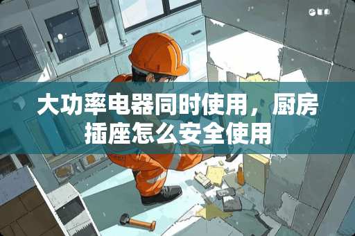 大功率电器同时使用，厨房插座怎么安全使用