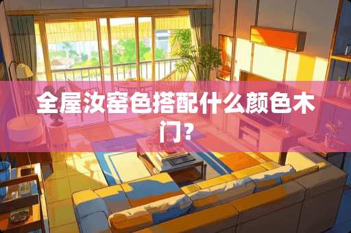 全屋汝窑色搭配什么颜色木门？