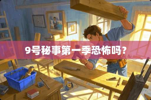 9号秘事第一季恐怖吗？