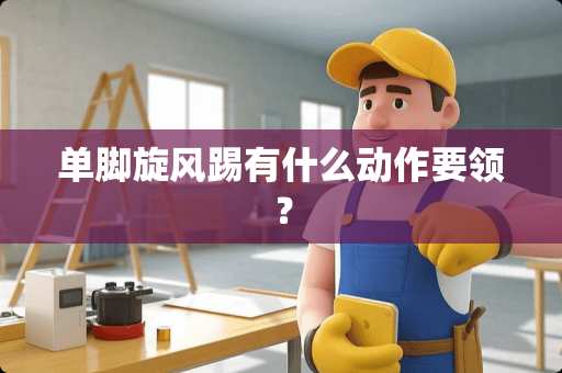 单脚旋风踢有什么动作要领？