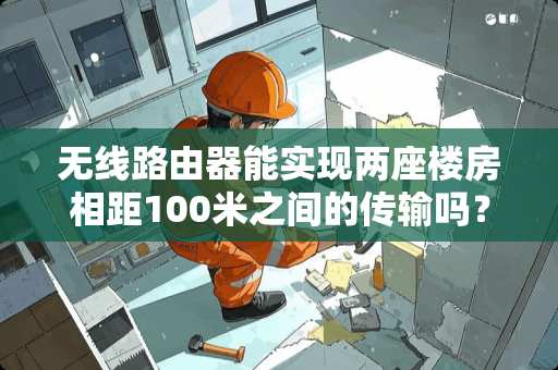 无线路由器能实现两座楼房相距100米之间的传输吗？