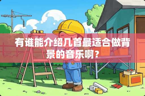 有谁能介绍几首最适合做背景的音乐啊？