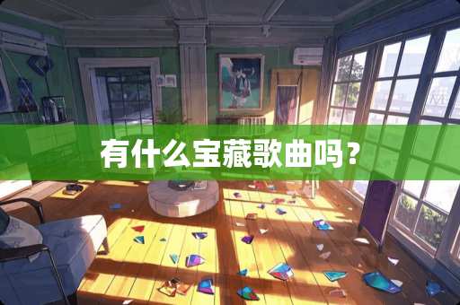有什么宝藏歌曲吗? 有什么宝藏歌曲吗?