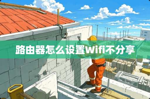 路由器怎么设置Wifi不分享