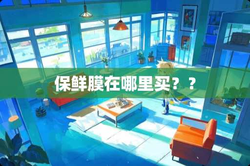 保鲜膜在哪里买？？