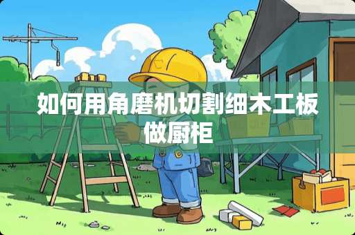 如何用角磨机切割细木工板做厨柜