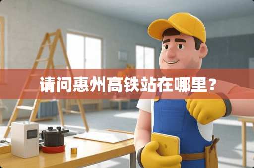 请问惠州高铁站在哪里？