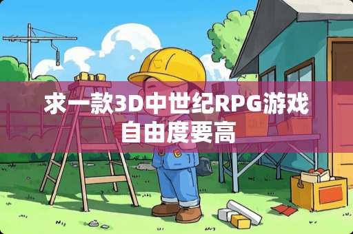 求一款3D中世纪RPG游戏自由度要高