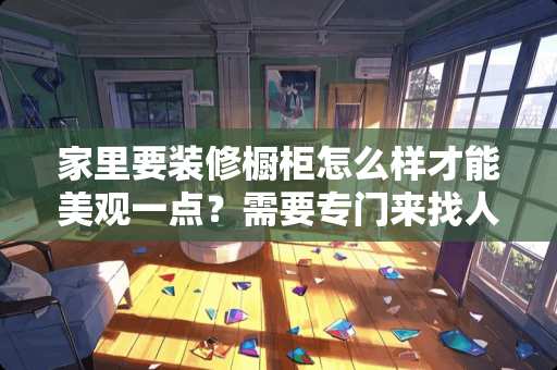 家里要装修橱柜怎么样才能美观一点？需要专门来找人设计吗？