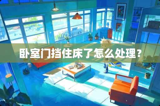 卧室门挡住床了怎么处理？