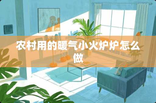 农村用的暖气小火炉炉怎么做