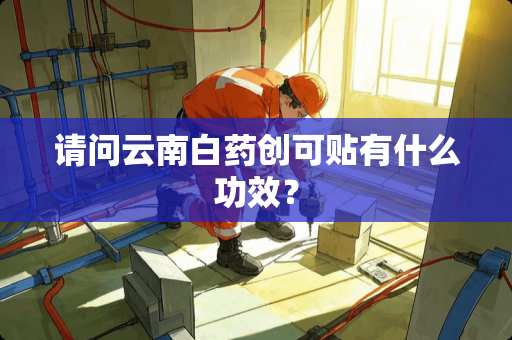 请问云南白药创可贴有什么功效？