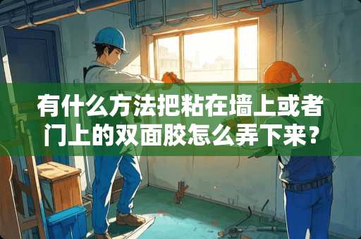 有什么方法把粘在墙上或者门上的双面胶怎么弄下来？