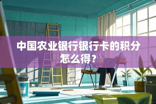 中国农业银行***的积分怎么得？