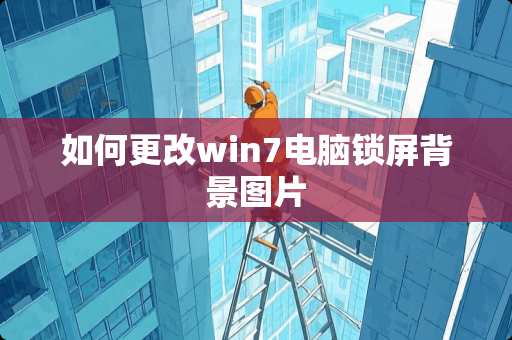 如何更改win7电脑锁屏背景图片
