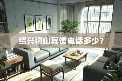 绍兴稽山宾馆电话多少？