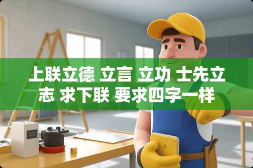 上联立德 立言 立功 士先立志 求下联 要求四字一样