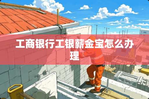工商银行工银薪金宝怎么办理