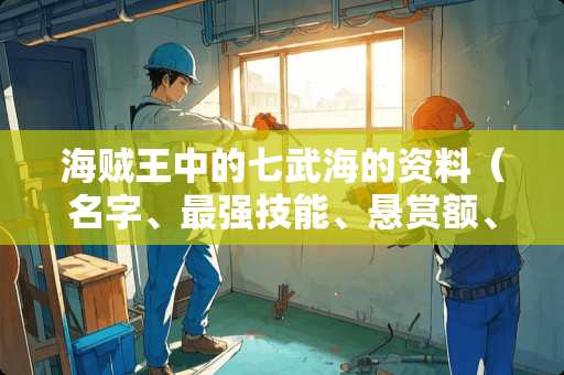 海贼王中的七武海的资料(名字、最强技能、悬赏额、吃了什么恶魔果实… 海贼王中的七武海的资料(名字、最强技能、悬赏额、吃了什么恶魔果实…
