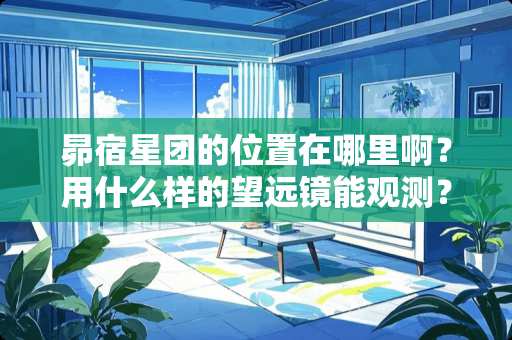 昴宿星团的位置在哪里啊？用什么样的望远镜能观测？