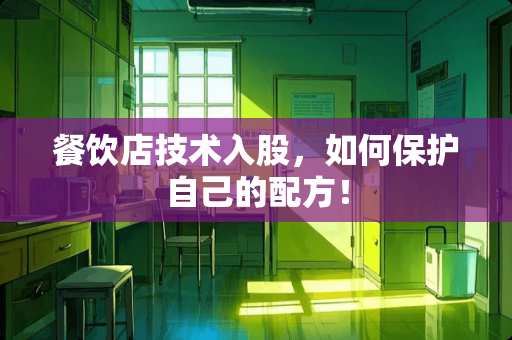 餐饮店技术入股，如何保护自己的配方！