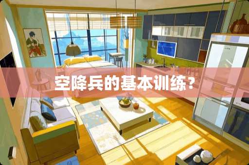 空降兵的基本训练？