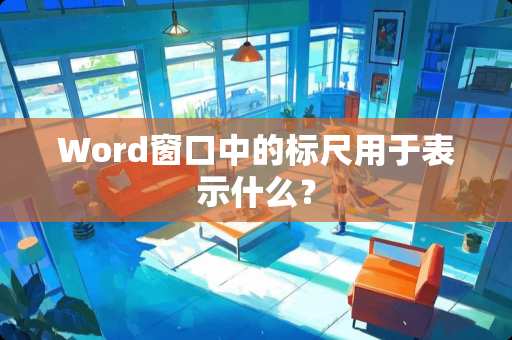 Word窗口中的标尺用于表示什么？